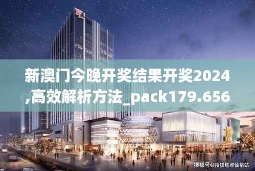 新澳门今晚开奖结果开奖2024,高效解析方法_pack179.656-7
