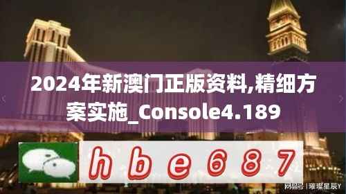 2024年新澳门正版资料,精细方案实施_Console4.189