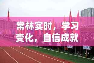 常林实时励志之旅,学习变化,自信成就未来