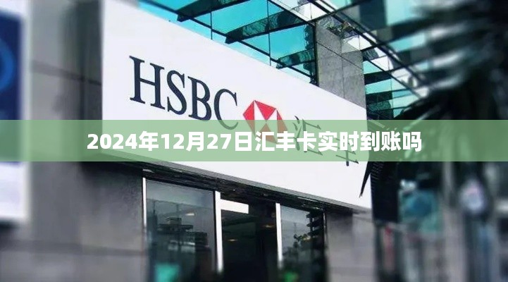 汇丰卡实时到账时间查询,2024年12月27日到账情况分析