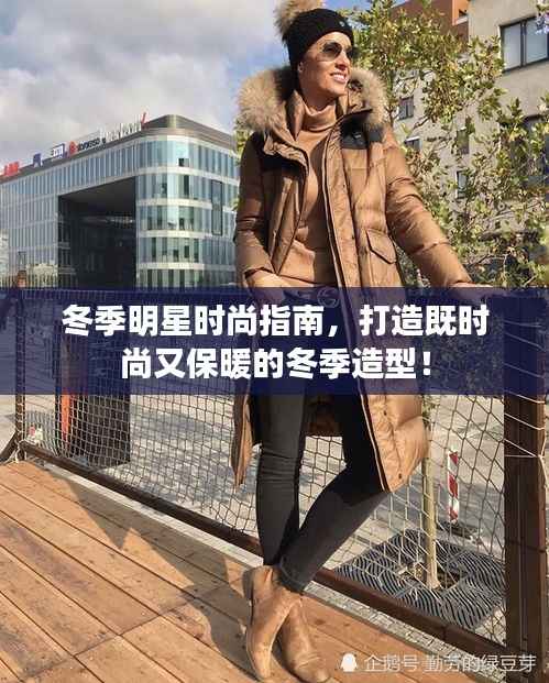 冬季明星时尚指南,打造既时尚又保暖的冬季造型!