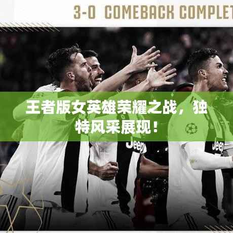王者版女英雄荣耀之战,独特风采展现!