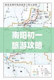 南阳初一旅游攻略地图,探秘之旅,不容错过!