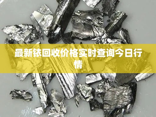最新铱回收价格实时查询今日行情