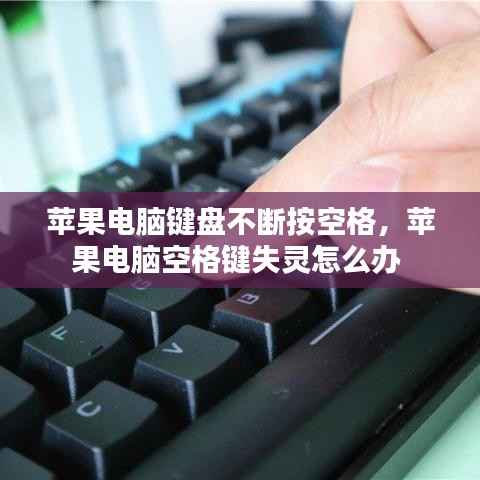 苹果电脑键盘不断按空格,苹果电脑空格键失灵怎么办