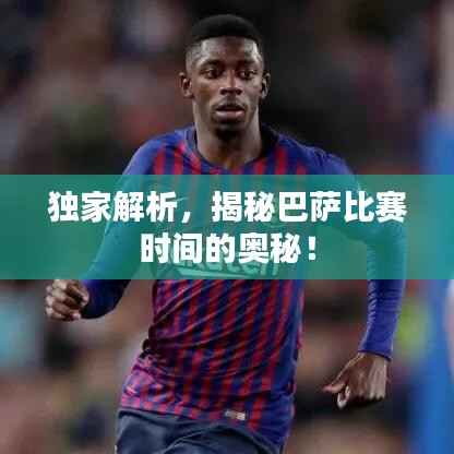 独家解析,揭秘巴萨比赛时间的奥秘!