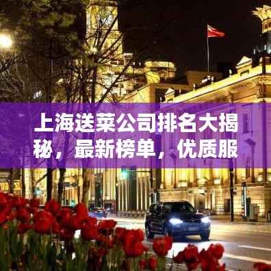 上海送菜公司排名大揭秘,最新榜单,优质服务一览无遗