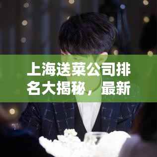 上海送菜公司排名大揭秘,最新榜单,优质服务一览无遗