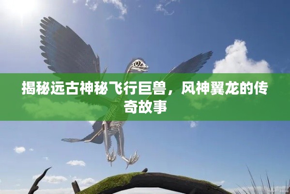 揭秘远古神秘飞行巨兽,风神翼龙的传奇故事