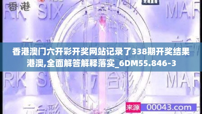 香港澳门六开彩开奖网站记录了338期开奖结果港澳,全面解答解释落实_6DM55.846-3