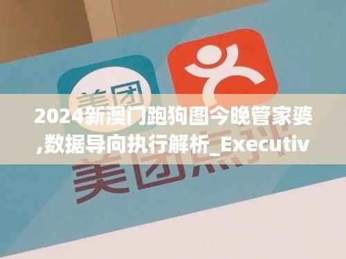 2024新澳门跑狗图今晚管家婆,数据导向执行解析_Executive57.463-5
