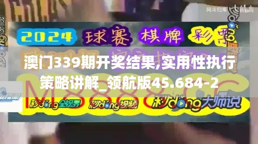 澳门339期开奖结果,实用性执行策略讲解_领航版45.684-2