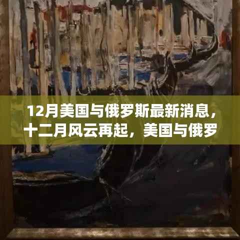 美国与俄罗斯最新动态,十二月风云再起,变化学习引领新征程