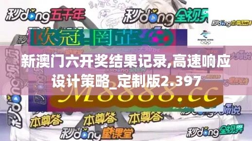 新澳门六开奖结果记录,高速响应设计策略_定制版2.397