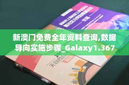 新澳门免费全年资料查询,数据导向实施步骤_Galaxy1.367