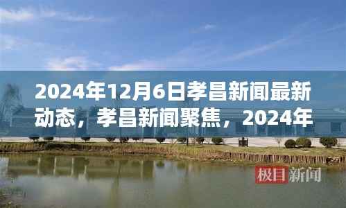 孝昌新闻聚焦,闪耀的孝昌动态,最新资讯尽在掌握(2024年12月6日)