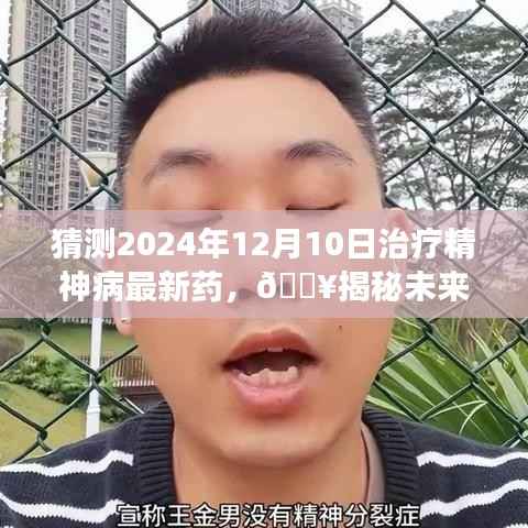 揭秘未来精神病治疗进展,预测2024年治疗精神病最新药物进展与新药研发动态💖