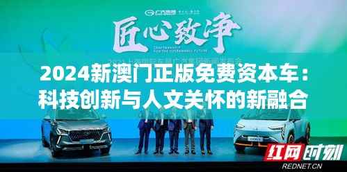 2024新澳门正版免费资本车:科技创新与人文关怀的新融合
