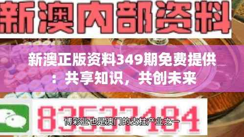 新澳正版资料349期免费提供:共享知识,共创未来