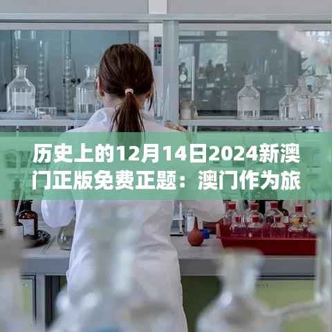 历史上的12月14日2024新澳门正版免费正题:澳门作为旅游胜地的吸引力