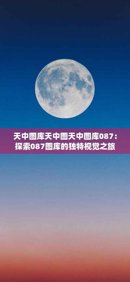 天中图库天中图天中图库087:探索087图库的独特视觉之旅