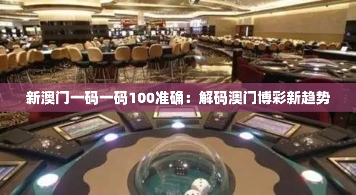 新澳门一码一码100准确:解码澳门博彩新趋势
