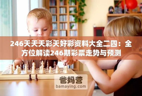 246天天天彩天好彩资料大全二四:全方位解读246期彩票走势与预测