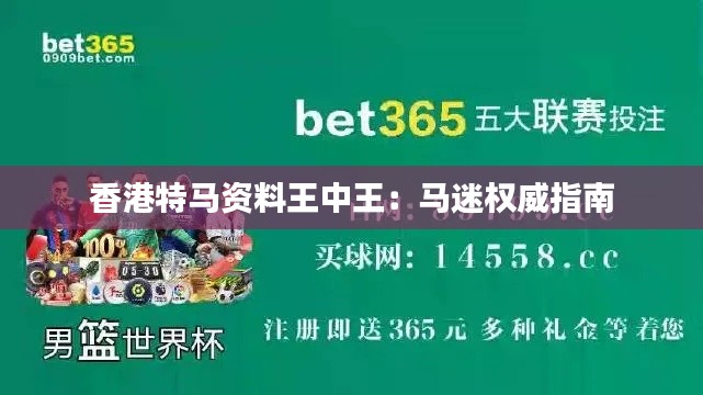 香港特马资料王中王:马迷权威指南