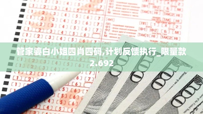 管家婆白小姐四肖四码,计划反馈执行_限量款2.692