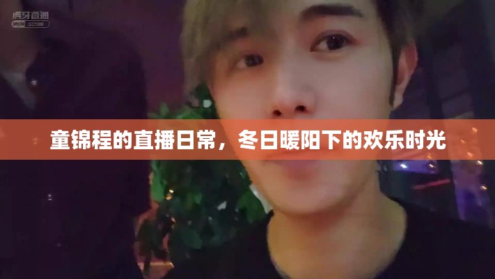 童锦程直播日常,冬日暖阳下的欢乐时光