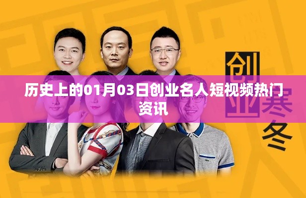 历史上的创业名人短视频，聚焦一月三日热门资讯