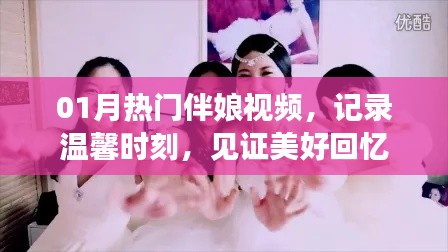 01月热门伴娘视频,温馨回忆的见证