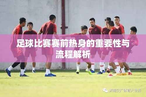 足球比赛赛前热身的重要性与流程解析
