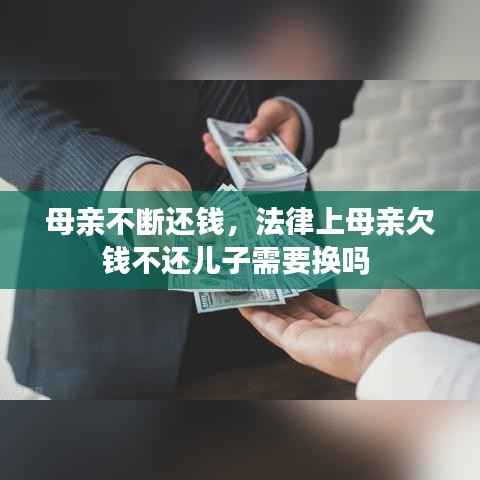 母亲不断还钱,法律上母亲欠钱不还儿子需要换吗