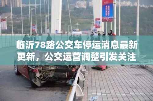 临沂78路公交车停运消息最新更新,公交运营调整引发关注