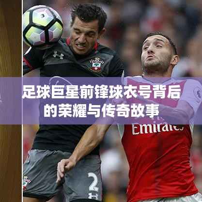 足球巨星前锋球衣号背后的荣耀与传奇故事