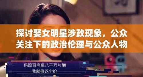 探讨娶女明星涉政现象,公众关注下的政治伦理与公众人物婚恋观思考