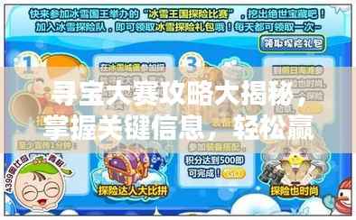 寻宝大赛攻略大揭秘,掌握关键信息,轻松赢取宝藏!