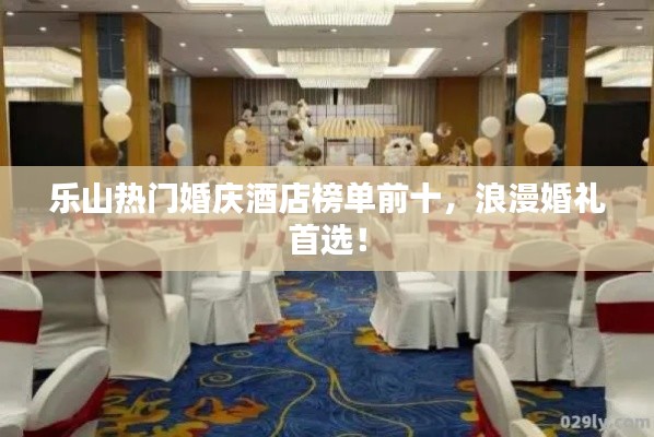 乐山热门婚庆酒店榜单前十,浪漫婚礼首选!