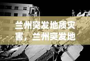 兰州突发地质灾害,兰州突发地震