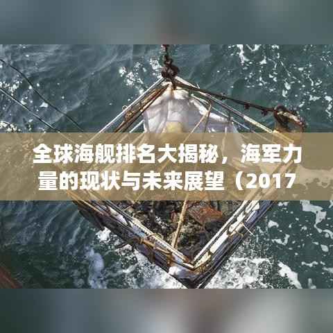 全球海舰排名大揭秘,海军力量的现状与未来展望(2017版)