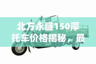 北方永盛150摩托车价格揭秘,最新行情解析