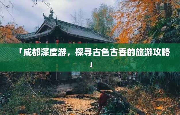 「成都深度游,探寻古色古香的旅游攻略」
