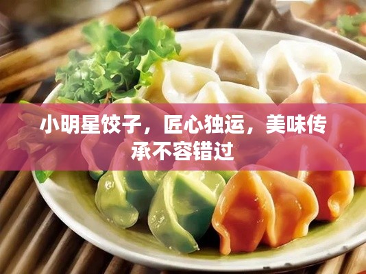 小明星饺子,匠心独运,美味传承不容错过