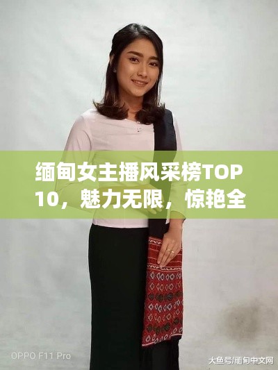 缅甸女主播风采榜TOP10,魅力无限,惊艳全球!