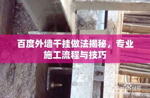 百度外墙干挂做法揭秘,专业施工流程与技巧