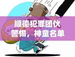顺德犯罪团伙警惕,神童名单揭示最新警示信号