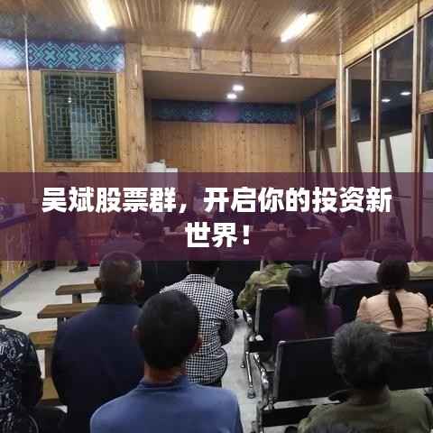 吴斌股票群,开启你的投资新世界!
