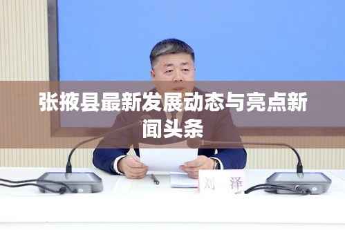 张掖县最新发展动态与亮点新闻头条