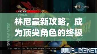 林尼最新攻略,成为顶尖角色的终极指南